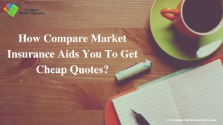 How Compare Market Insurance Aids You To Get Cheap Quotes