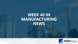 Week 40 in Manufacturing News