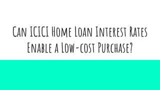 Can ICICI Home Loan Interest Rates Enable a Low-cost Purchase?