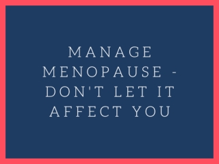 Manage Menopause - Don't Let It Affect You