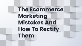 The Ecommerce Marketing Mistakes And How To Rectify Them