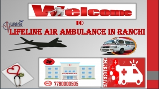 Lifeline Air Ambulance in Ranchi Apt to Fly with Staunch Rescue Team