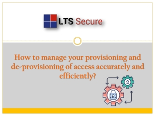 How to manage your provisioning and de-provisioning of access accurately and efficiently?