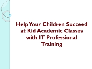 Help Your Children Succeed at Kid Academic Classes with IT Professional Training