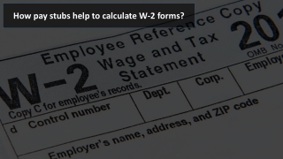 How pay stubs help to calculate W-2 forms?