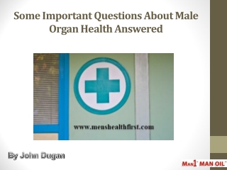 Some Important Questions About Male Organ Health Answered