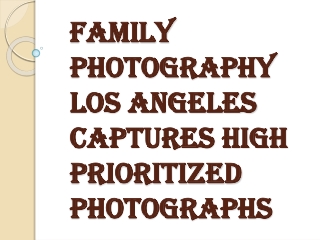 Enjoy Every Photography Moment with Family Photography Los Angeles