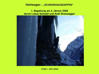 Hohlwegen – „SCHEISSHAUSZAPFEN“ 1. Begehung am 4. Jänner 2008 durch Lukas Seiwald und Andi Strassegger