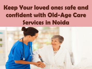 Old-Age Care Services in Noida- Keep Your loved ones safe and confident