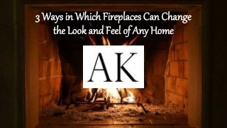 3 Ways in Which Fireplaces Can Change the Look and Feel of Any Home