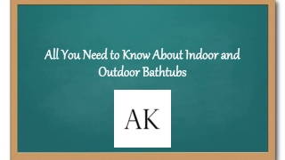 All You Need to Know About Indoor and Outdoor Bathtubs