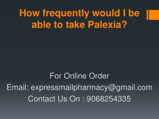 How frequently would I be able to take Palexia?