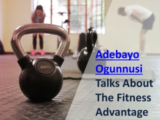 Adebayo Ogunnusi Talks About The Fitness Advantage