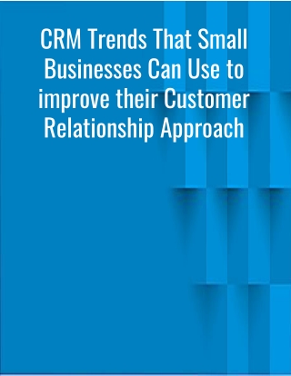 CRM Trends That Small Businesses Can Use to Improve Their Customer Relationship Approach