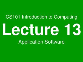 CS101 Introduction to Computing Lecture 13 Application Software