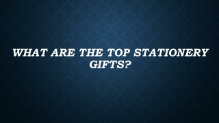 WHAT ARE THE TOP STATIONERY GIFTS?