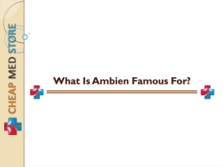 What Is Ambien Famous For?