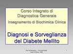 Corso Integrato di Diagnostica Generale Insegnamento di Biochimica Clinica Diagnosi e Sorveglianza del Diabete Mellit