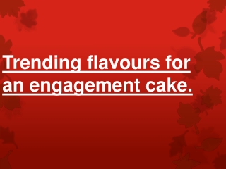 Trending flavours for an engagement cake