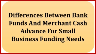 Differences between Bank Funds and Merchant Cash Advance for Small Business Funding Needs