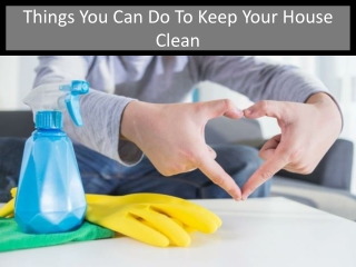 Things You Can Do To Keep Your House Clean