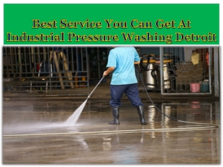 Best Service You Can Get At Industrial Pressure Washing Detroit