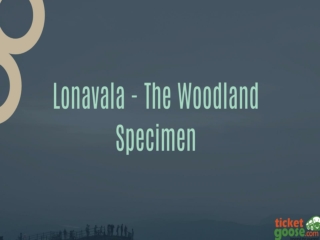 Lonavala The Woodland Specimen - TicketGoose