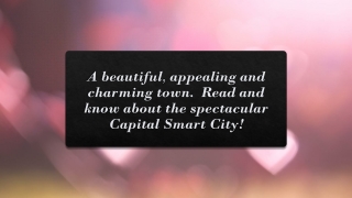 A beautiful, appealing and charming town. Read and know about the spectacular Capital Smart City!