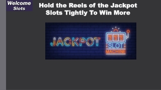 Hold the Reels of the Jackpot Slots Tightly to Win More
