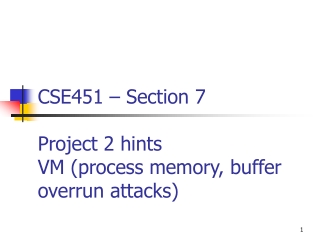 CSE451 – Section 7 Project 2 hints VM (process memory, buffer overrun attacks)