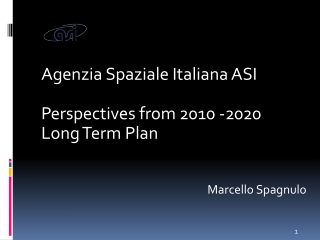 Agenzia Spaziale Italiana ASI Perspectives from 2010 -2020 Long Term Plan Marcello Spagnulo