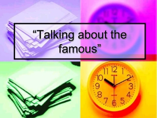 “Talking about the famous”