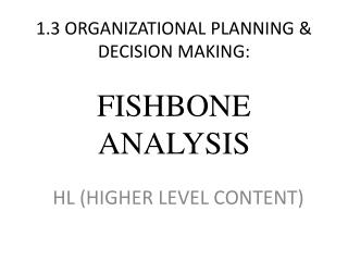 1.3 ORGANIZATIONAL PLANNING &amp; DECISION MAKING: FISHBONE ANALYSIS