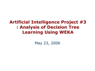 Artificial Intelligence Project #3 : Analysis of Decision Tree Learning Using WEKA