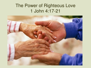 The Power of Righteous Love 1 John 4:17-21