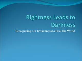 Rightness Leads to Darkness