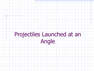 Projectiles Launched at an Angle