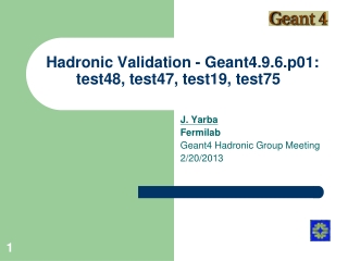 Hadronic Validation - Geant4.9.6.p01: test48, test47, test19, test75