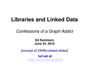 Libraries and Linked Data Confessions of a Graph Addict Ed Summers June 24, 2010