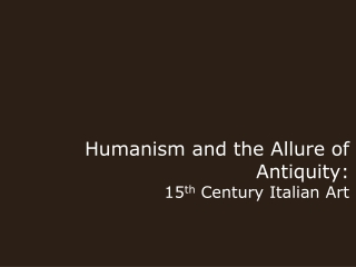 Humanism and the Allure of Antiquity: 15 th Century Italian Art