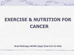 EXERCISE NUTRITION FOR CANCER Brad McGregor BHMS App Grad Cert Ex Med