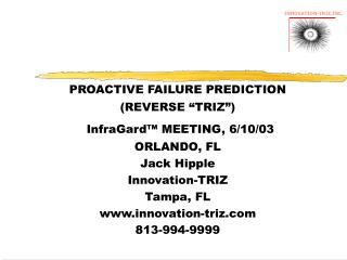 PROACTIVE FAILURE PREDICTION (REVERSE “TRIZ”) InfraGard™ MEETING, 6/10/03 ORLANDO, FL Jack Hipple Innovation-TRIZ Tampa,