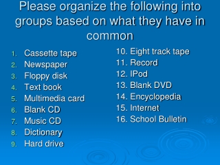 Please organize the following into groups based on what they have in common