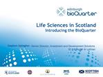 Life Sciences in Scotland Introducing the BioQuarter