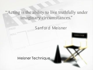 “Acting is the ability to live truthfully under imaginary circumstances.” 	Sanford Meisner