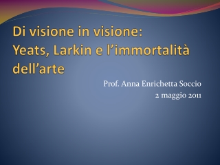 Di visione in visione : Yeats, Larkin e l’immortalità dell’arte