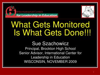 What Gets Monitored Is What Gets Done!!! Sue Szachowicz Principal, Brockton High School Senior Advisor, International C
