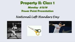 Property II: Class 1 Monday 8/13/18 Power Point Presentation National Left-Handers Day