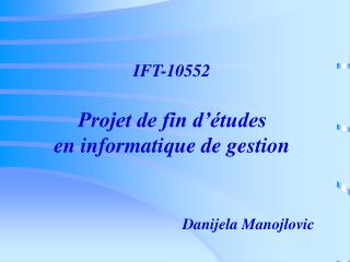 IFT-10552 Projet de fin d’études en informatique de gestion Danijela Manojlovic