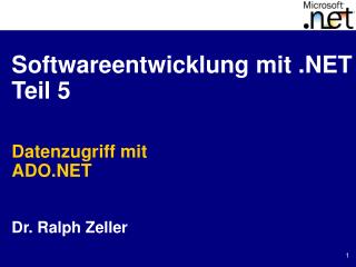 Softwareentwicklung mit .NET Teil 5 Datenzugriff mit ADO.NET Dr. Ralph Zeller